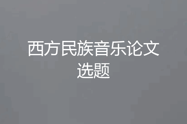 西方民族音乐论文选题