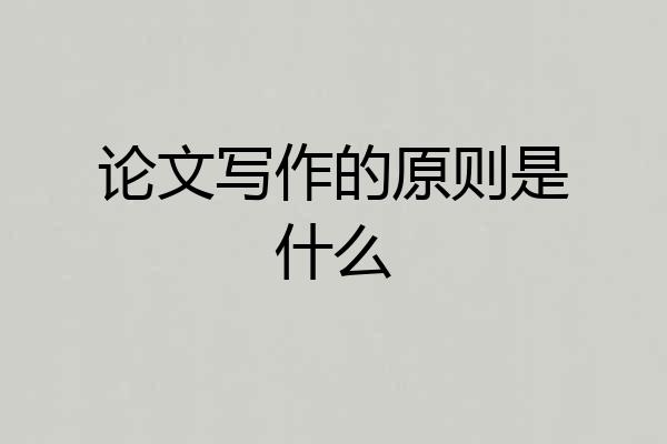 论文写作的原则是什么