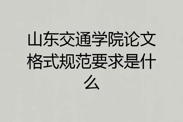 山东交通学院论文格式规范要求是什么