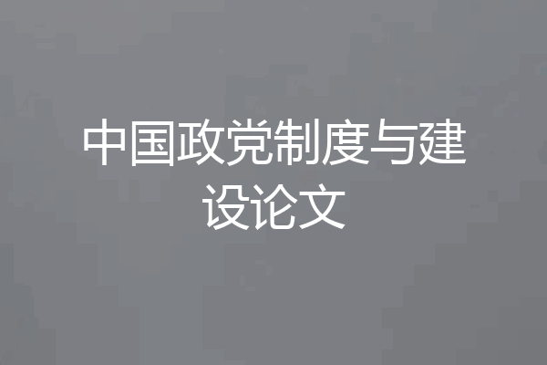 中国政党制度与建设论文
