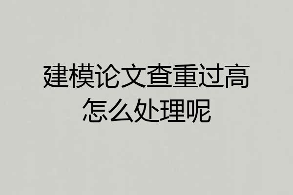 建模论文查重过高怎么处理呢