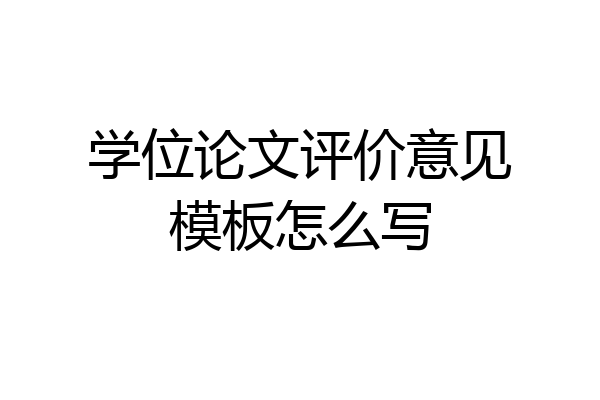 学位论文评价意见模板怎么写