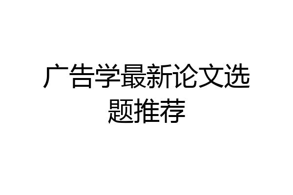 广告学最新论文选题推荐