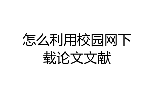 怎么利用校园网下载论文文献