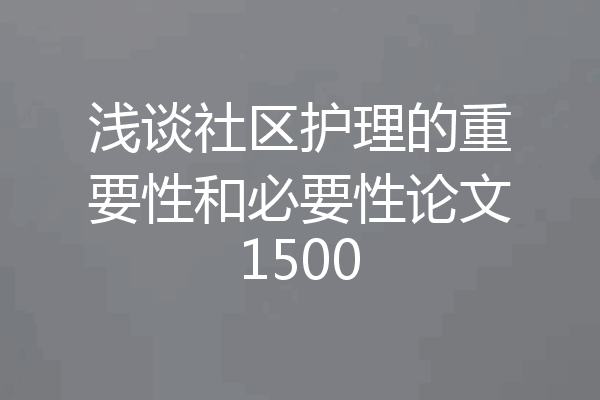 浅谈社区护理的重要性和必要性论文1500