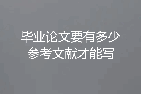 毕业论文要有多少参考文献才能写
