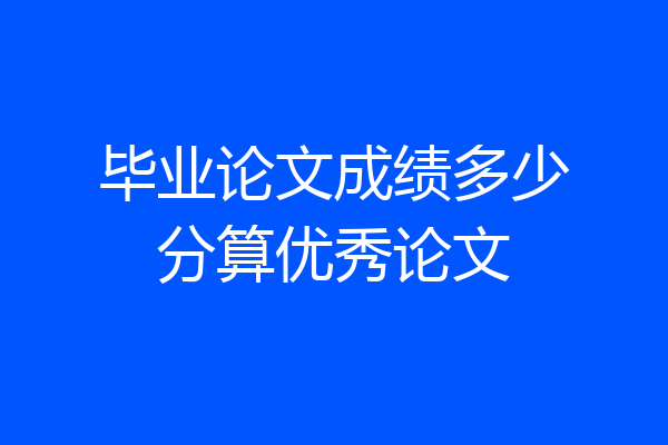 毕业论文成绩多少分算优秀论文