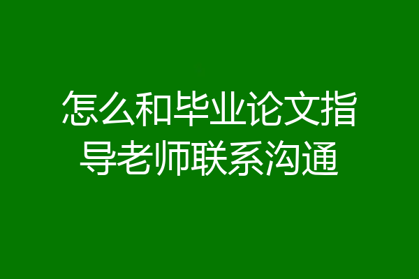 怎么和毕业论文指导老师联系沟通