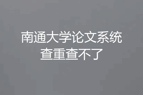 南通大学论文系统查重查不了