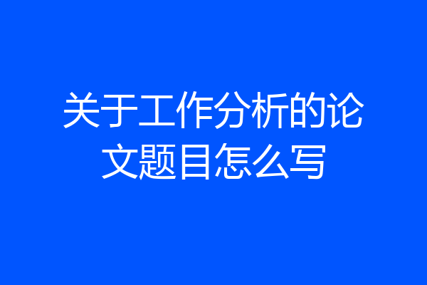 关于工作分析的论文题目怎么写