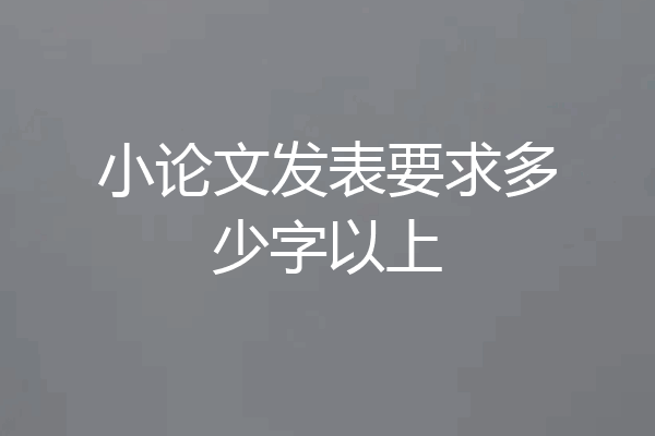 小论文发表要求多少字以上