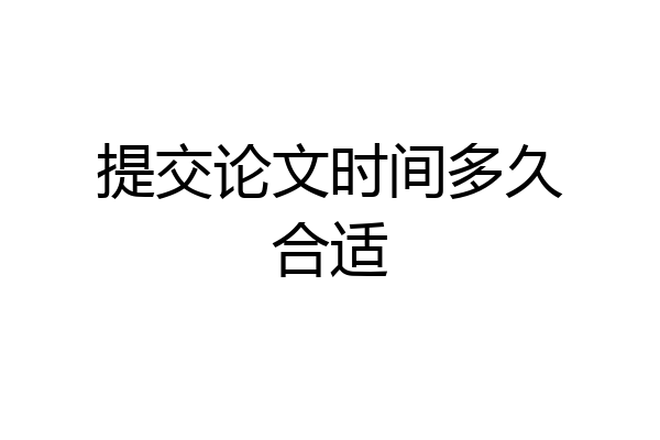 提交论文时间多久合适