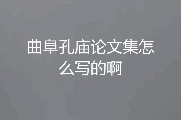 曲阜孔庙论文集怎么写的啊