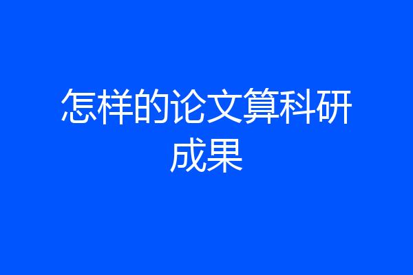 怎样的论文算科研成果