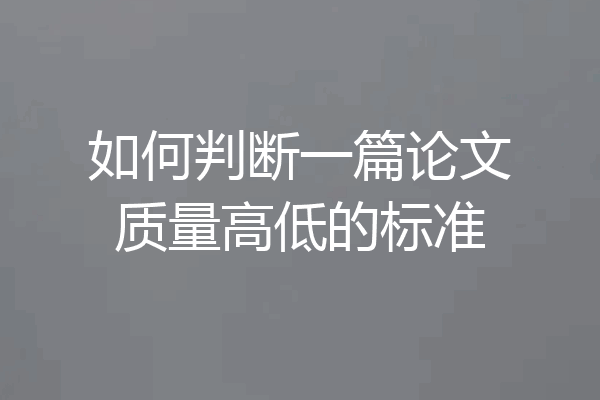如何判断一篇论文质量高低的标准