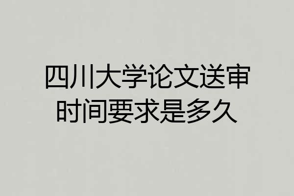 四川大学论文送审时间要求是多久