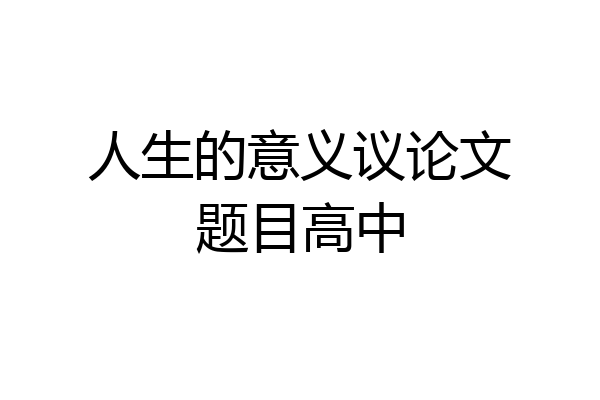 人生的意义议论文题目高中