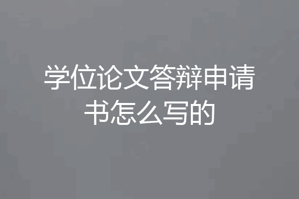 学位论文答辩申请书怎么写的
