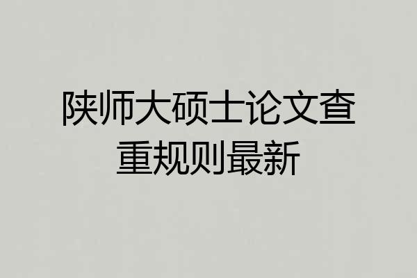 陕师大硕士论文查重规则最新