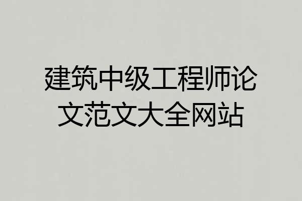 建筑中级工程师论文范文大全网站