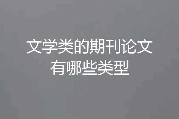 文学类的期刊论文有哪些类型