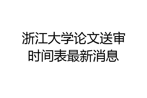 浙江大学论文送审时间表最新消息