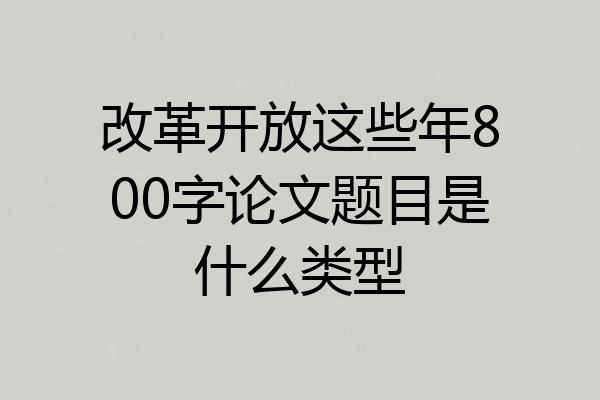 改革开放这些年800字论文题目是什么类型