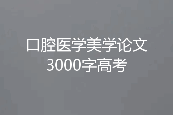 口腔医学美学论文3000字高考