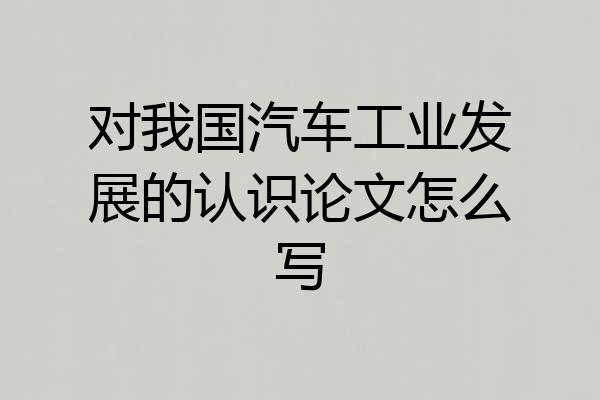 对我国汽车工业发展的认识论文怎么写