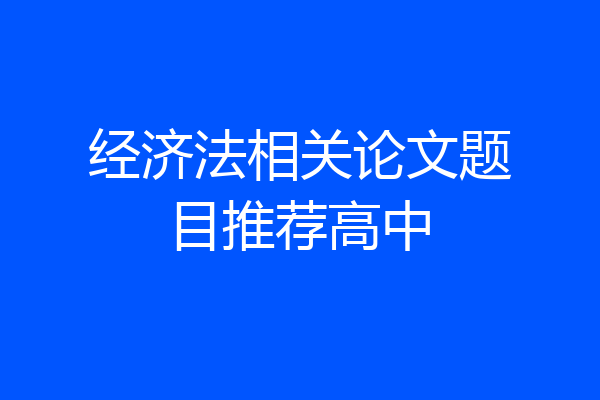 经济法相关论文题目推荐高中