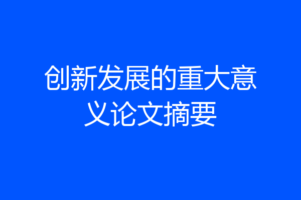 创新发展的重大意义论文摘要