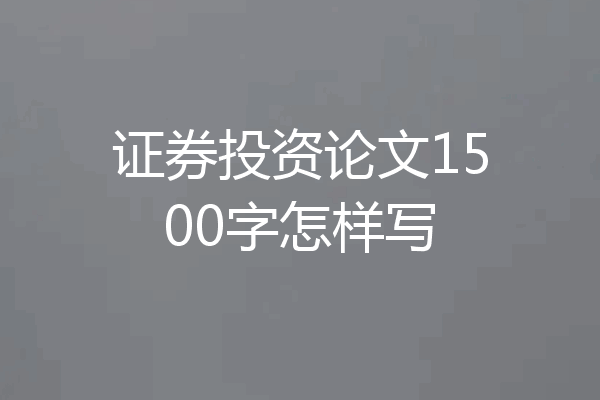 证券投资论文1500字怎样写