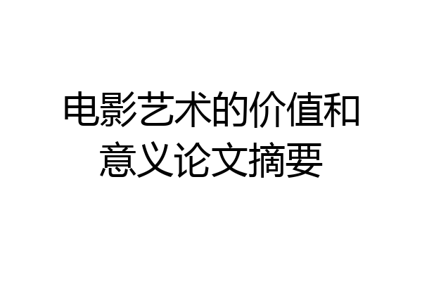 电影艺术的价值和意义论文摘要