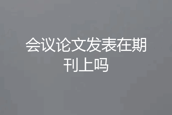 会议论文发表在期刊上吗