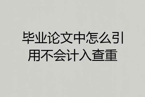 毕业论文中怎么引用不会计入查重