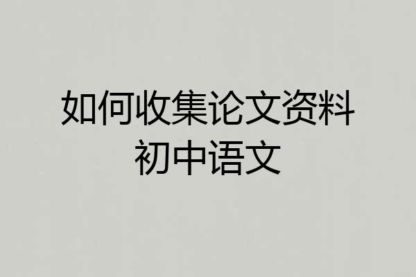 如何收集论文资料初中语文