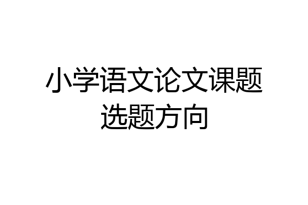 小学语文论文课题选题方向
