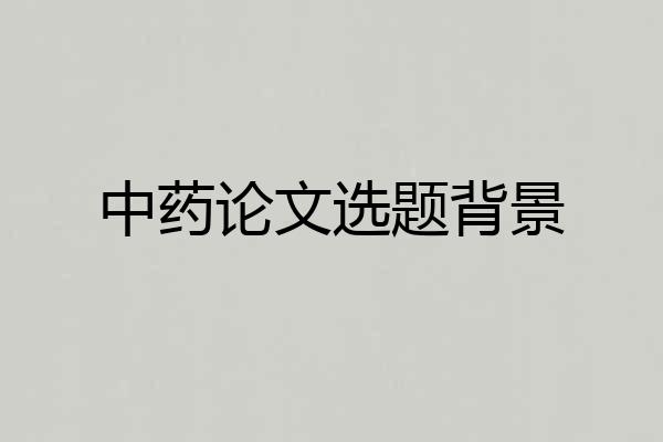 中药论文选题背景