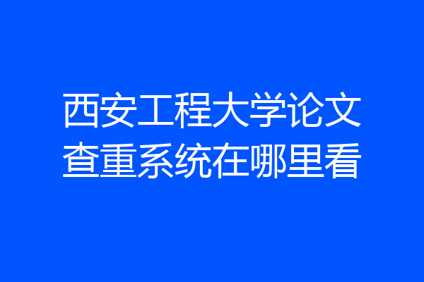 西安工程大学论文查重系统在哪里看