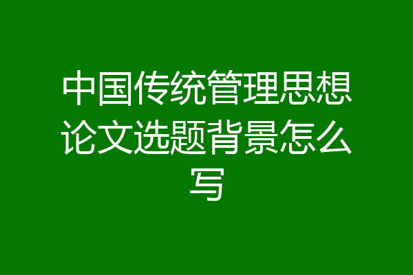 中国传统管理思想论文选题背景怎么写