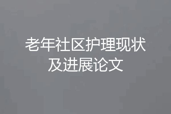 老年社区护理现状及进展论文