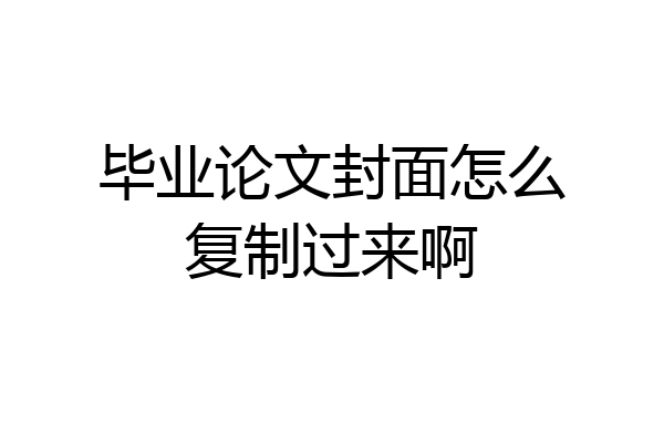 毕业论文封面怎么复制过来啊
