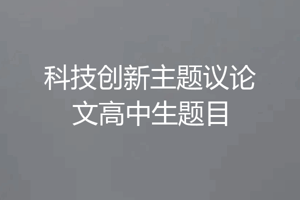 科技创新主题议论文高中生题目