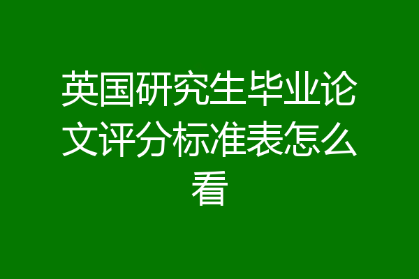 英国研究生毕业论文评分标准表怎么看