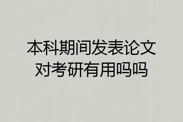 本科期间发表论文对考研有用吗吗