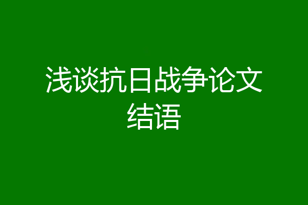 浅谈抗日战争论文结语