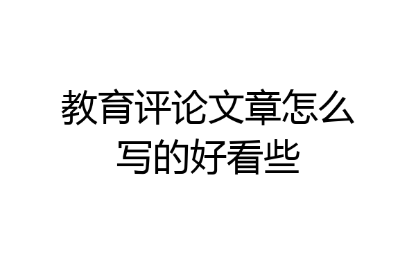 教育评论文章怎么写的好看些