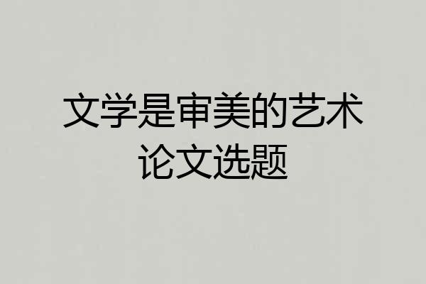 文学是审美的艺术论文选题