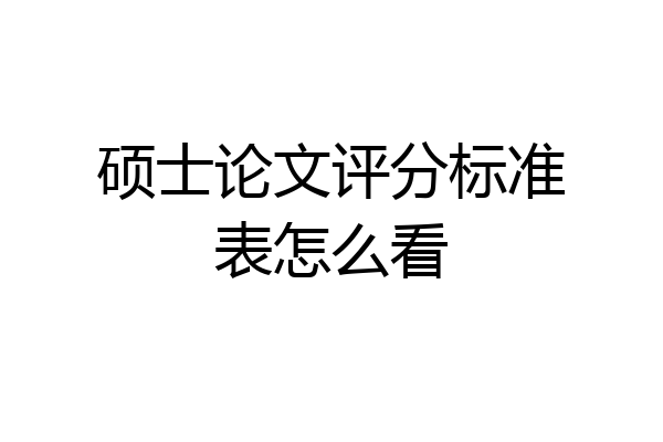 硕士论文评分标准表怎么看