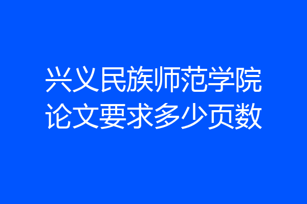 兴义民族师范学院论文要求多少页数